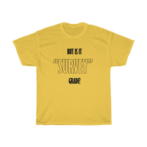 But is it Survey Grade T-Shirt