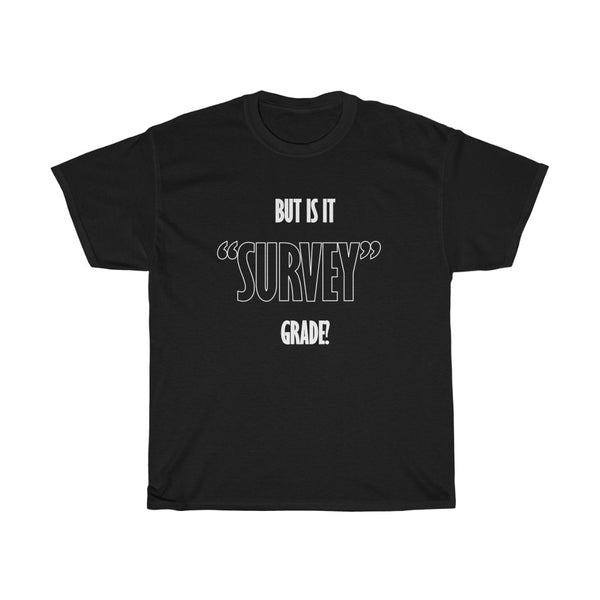 But is it Survey Grade T-Shirt