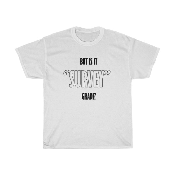 But is it Survey Grade T-Shirt