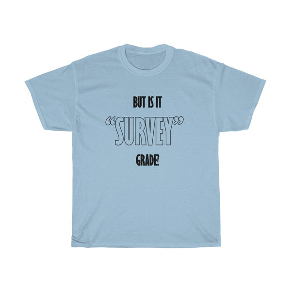 But is it Survey Grade T-Shirt